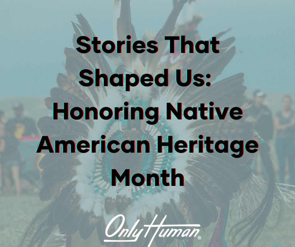 Image is of a Native American headdress overlaid with words that say, "Stories that shape us: honoring native american heritage month" and the brand logo for Only human