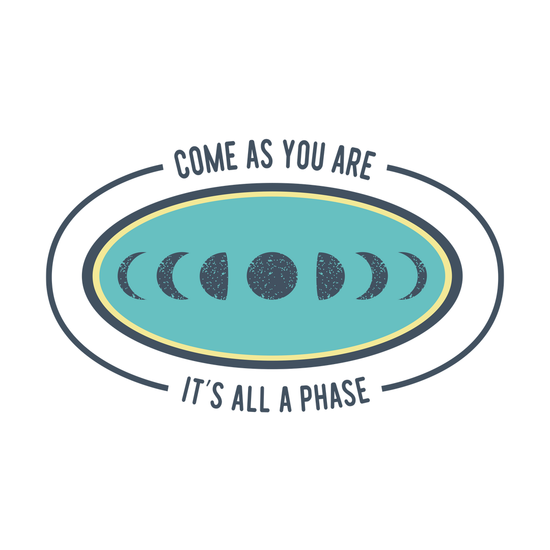 icon of moon phases that reads "come as you are it's all a phase"