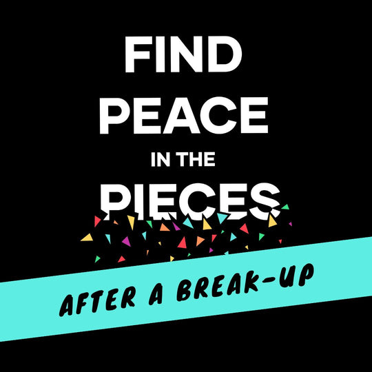 Find Peace In The Pieces: After A Break-Up